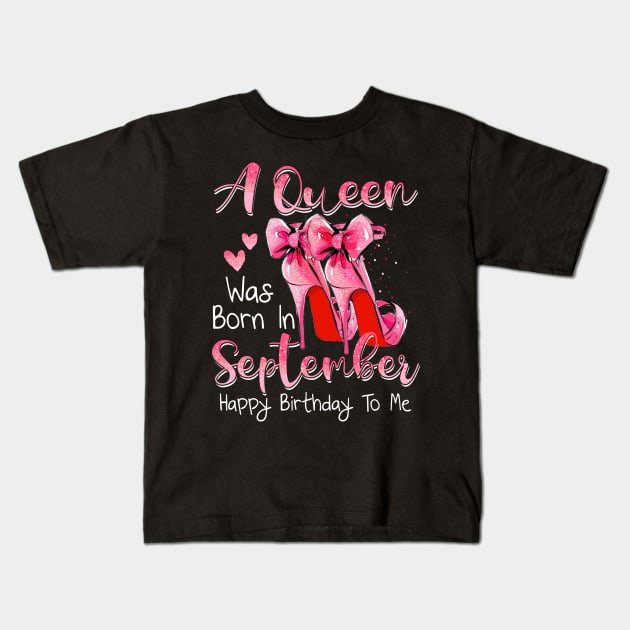 A Queen Was Born In September Happy Birthday To Me Kids T-Shirt by Margaretsantana